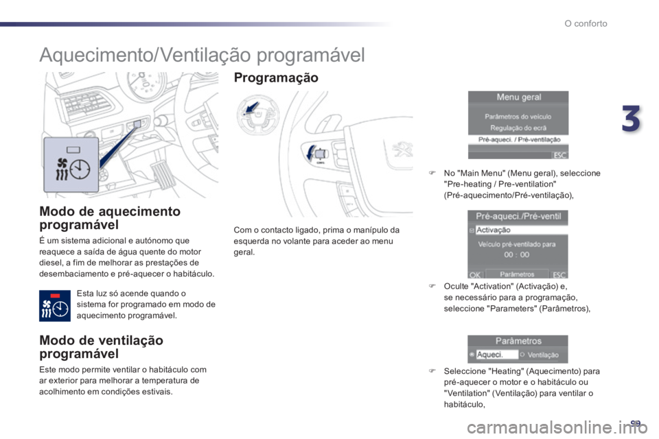 Peugeot 508 2014 Manual do proprietário (in Portuguese) 3
99
O conforto
508_pt_Chap03_confort_ed01-2014
Modo de aquecimento
programável
É um sistema adicional e autónomo que reaquece a saída de água quente do motor diesel, a fim de melhorar as Peugeot 508 2014 Manual do proprietário (in Portuguese) 3
99
O conforto
508_pt_Chap03_confort_ed01-2014
Modo de aquecimento
programável
É um sistema adicional e autónomo que reaquece a saída de água quente do motor diesel, a fim de melhorar as