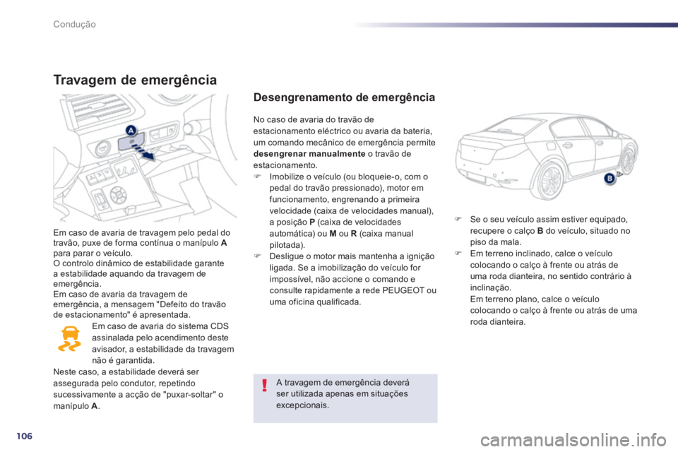 Peugeot 508 2014 Manual do proprietário (in Portuguese) 106
Condução
508_pt_Chap04_conduite_ed01-2014
Travagem de emergência
Em caso de avaria de travagem pelo pedal do travão, puxe de forma contínua o manípulo Apara parar o veículo. O contr Peugeot 508 2014 Manual do proprietário (in Portuguese) 106
Condução
508_pt_Chap04_conduite_ed01-2014
Travagem de emergência
Em caso de avaria de travagem pelo pedal do travão, puxe de forma contínua o manípulo Apara parar o veículo. O contr