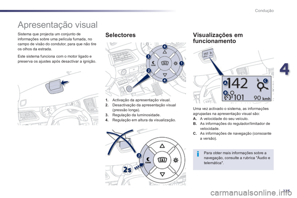 Peugeot 508 2014  Manual do proprietário (in Portuguese) 4
125
Condução
508_pt_Chap04_conduite_ed01-2014
     Apresentação  visual 
  Sistema que projecta um conjunto de informações sobre uma película fumada, no campo de visão do condutor, para que 