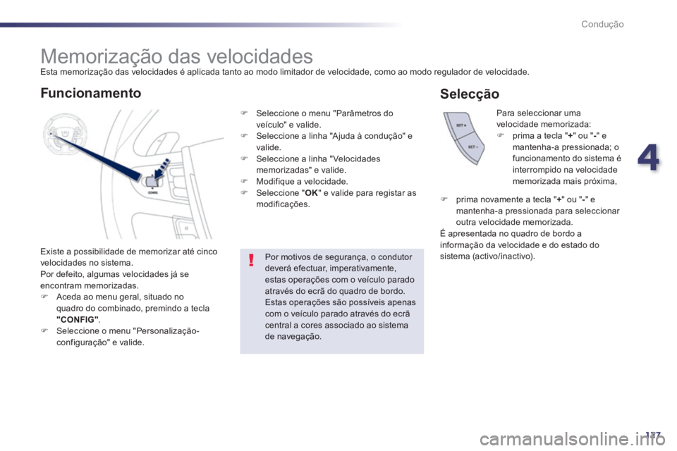 Peugeot 508 2014 Manual do proprietário (in Portuguese) 4
127
Condução
508_pt_Chap04_conduite_ed01-2014
Memorização das velocidades Esta memorização das velocidades é aplicada tanto ao modo limitador de velocidade, como ao modo regulador d Peugeot 508 2014 Manual do proprietário (in Portuguese) 4
127
Condução
508_pt_Chap04_conduite_ed01-2014
Memorização das velocidades Esta memorização das velocidades é aplicada tanto ao modo limitador de velocidade, como ao modo regulador d