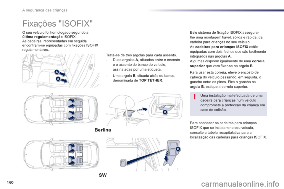 Peugeot 508 2014 Manual do proprietário (in Portuguese) 160
!
A segurança das crianças
O seu veículo foi homologado segundo a última regulamentação ISOFIX. As cadeiras, representadas em seguida encontram-se equipadas com fixações ISOFIX regula Peugeot 508 2014 Manual do proprietário (in Portuguese) 160
!
A segurança das crianças
O seu veículo foi homologado segundo a última regulamentação ISOFIX. As cadeiras, representadas em seguida encontram-se equipadas com fixações ISOFIX regula
