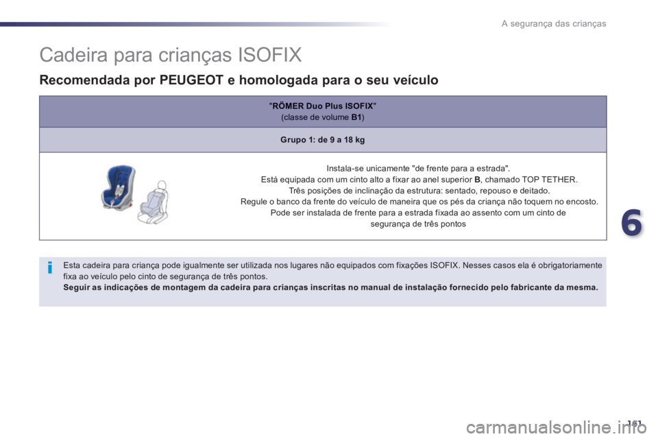 Peugeot 508 2014 Manual do proprietário (in Portuguese) 6
161
A segurança das crianças
Cadeira para crianças ISOFIX
Esta cadeira para criança pode igualmente ser utilizada nos lugares não equipados com fixações ISOFIX. Nesses caso Peugeot 508 2014 Manual do proprietário (in Portuguese) 6
161
A segurança das crianças
Cadeira para crianças ISOFIX
Esta cadeira para criança pode igualmente ser utilizada nos lugares não equipados com fixações ISOFIX. Nesses caso