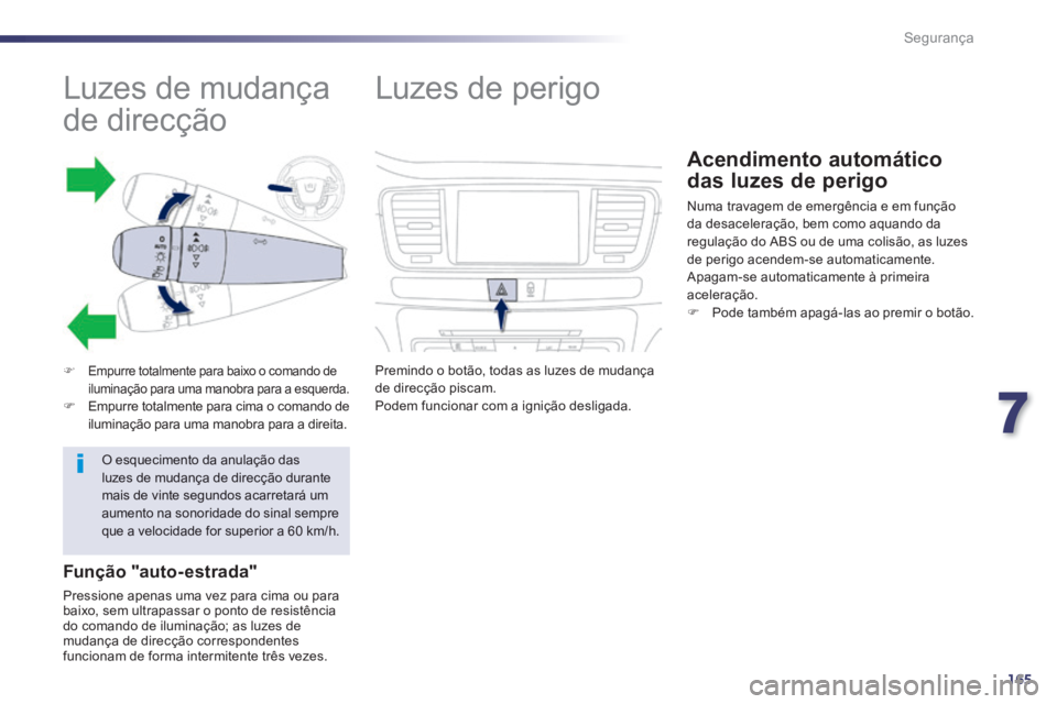 Peugeot 508 2014  Manual do proprietário (in Portuguese) 7
165
Segurança
508_pt_Chap07_securite_ed01-2014
               Luzes de mudança 
de direcção 
Empurre totalmente para baixo o comando de iluminação para uma manobra para a esquerda.    Em