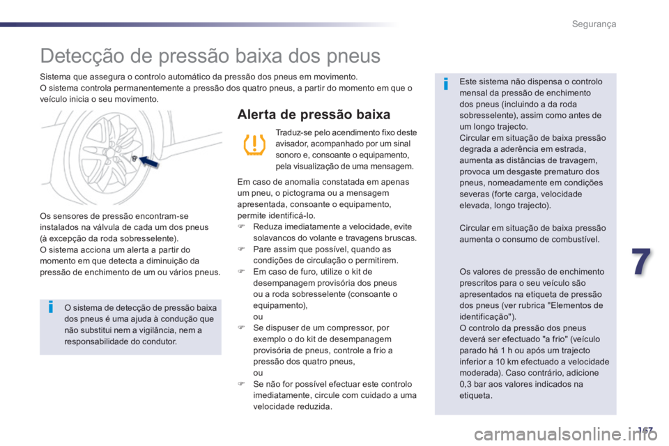 Peugeot 508 2014 Manual do proprietário (in Portuguese) 7
167
Segurança
508_pt_Chap07_securite_ed01-2014
Detecção de pressão baixa dos pneus
Sistema que assegura o controlo automático da pressão dos pneus em movimento. O sistema control Peugeot 508 2014 Manual do proprietário (in Portuguese) 7
167
Segurança
508_pt_Chap07_securite_ed01-2014
Detecção de pressão baixa dos pneus
Sistema que assegura o controlo automático da pressão dos pneus em movimento. O sistema control