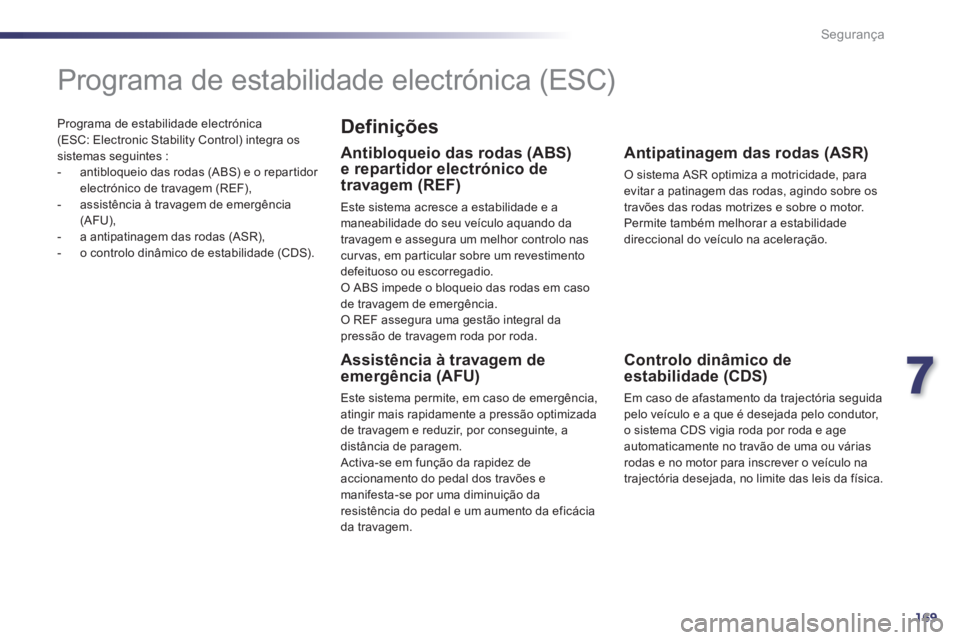 Peugeot 508 2014  Manual do proprietário (in Portuguese) 7
169
Segurança
508_pt_Chap07_securite_ed01-2014
  Programa de estabilidade electrónica (ESC: Electronic Stability Control) integra os sistemas seguintes :    -   antibloqueio das rodas (ABS) e o re