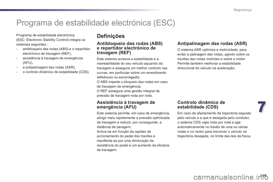 Peugeot 508 2014 Manual do proprietário (in Portuguese) 7
169
Segurança
508_pt_Chap07_securite_ed01-2014
Programa de estabilidade electrónica (ESC: Electronic Stability Control) integra os sistemas seguintes : - antibloqueio das rodas (ABS) e o re Peugeot 508 2014 Manual do proprietário (in Portuguese) 7
169
Segurança
508_pt_Chap07_securite_ed01-2014
Programa de estabilidade electrónica (ESC: Electronic Stability Control) integra os sistemas seguintes : - antibloqueio das rodas (ABS) e o re