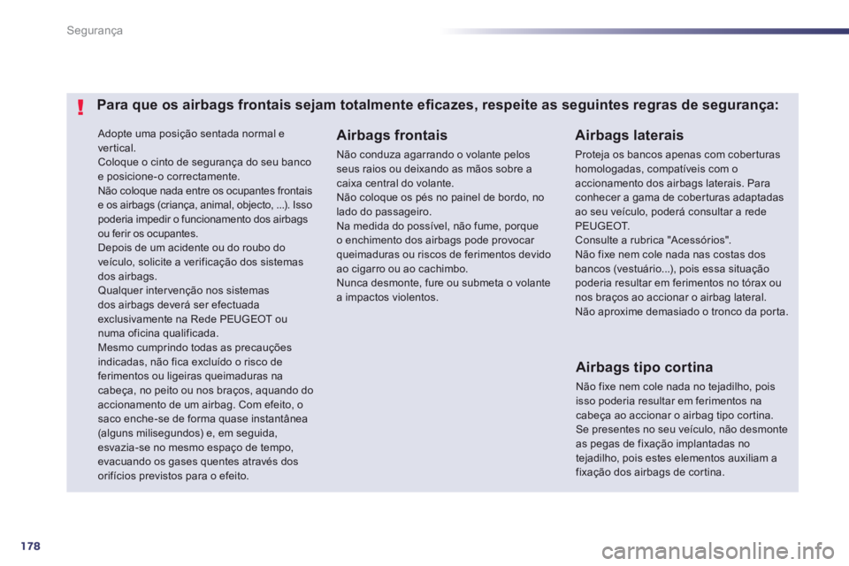 Peugeot 508 2014 Manual do proprietário (in Portuguese) 178
Segurança
508_pt_Chap07_securite_ed01-2014
Adopte uma posição sentada normal e vertical. Coloque o cinto de segurança do seu banco e posicione-o correctamente. Não coloque nada entre os oc Peugeot 508 2014 Manual do proprietário (in Portuguese) 178
Segurança
508_pt_Chap07_securite_ed01-2014
Adopte uma posição sentada normal e vertical. Coloque o cinto de segurança do seu banco e posicione-o correctamente. Não coloque nada entre os oc