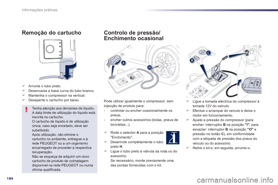 Peugeot 508 2014 Manual do proprietário (in Portuguese) 184
Informações práticas
508_pt_Chap08_info pratiques_ed01-2014
Remoção do cartucho
Arrume o tubo preto. Desencaixe a base curva do tubo branco. Mantenha o compressor na ve Peugeot 508 2014 Manual do proprietário (in Portuguese) 184
Informações práticas
508_pt_Chap08_info pratiques_ed01-2014
Remoção do cartucho
Arrume o tubo preto. Desencaixe a base curva do tubo branco. Mantenha o compressor na ve