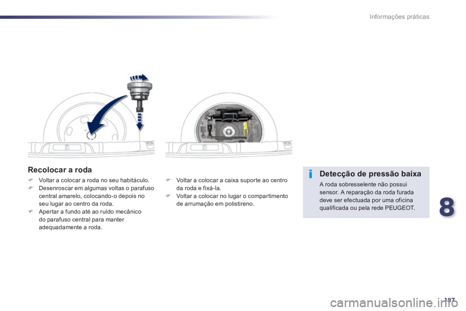 Peugeot 508 2014 Manual do proprietário (in Portuguese) 8
187
Informações práticas
508_pt_Chap08_info pratiques_ed01-2014
Recolocar a roda
Voltar a colocar a caixa suporte ao centro da roda e fixá-la. Voltar a colocar no lugar o compar Peugeot 508 2014 Manual do proprietário (in Portuguese) 8
187
Informações práticas
508_pt_Chap08_info pratiques_ed01-2014
Recolocar a roda
Voltar a colocar a caixa suporte ao centro da roda e fixá-la. Voltar a colocar no lugar o compar