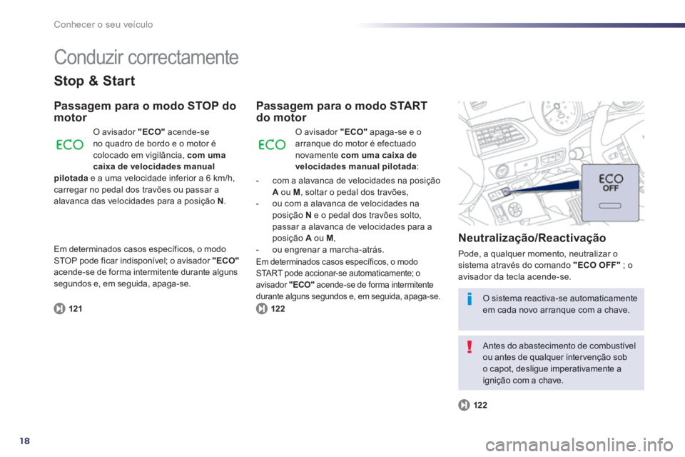 Peugeot 508 2014  Manual do proprietário (in Portuguese) 18
Conhecer o seu veículo
 Conduzir  correctamente 
  Stop  &  Start 
  Passagem para o modo STOP do motor 
121
 O avisador  "ECO"   acende-se no quadro de bordo e o motor é colocado em vigilância,