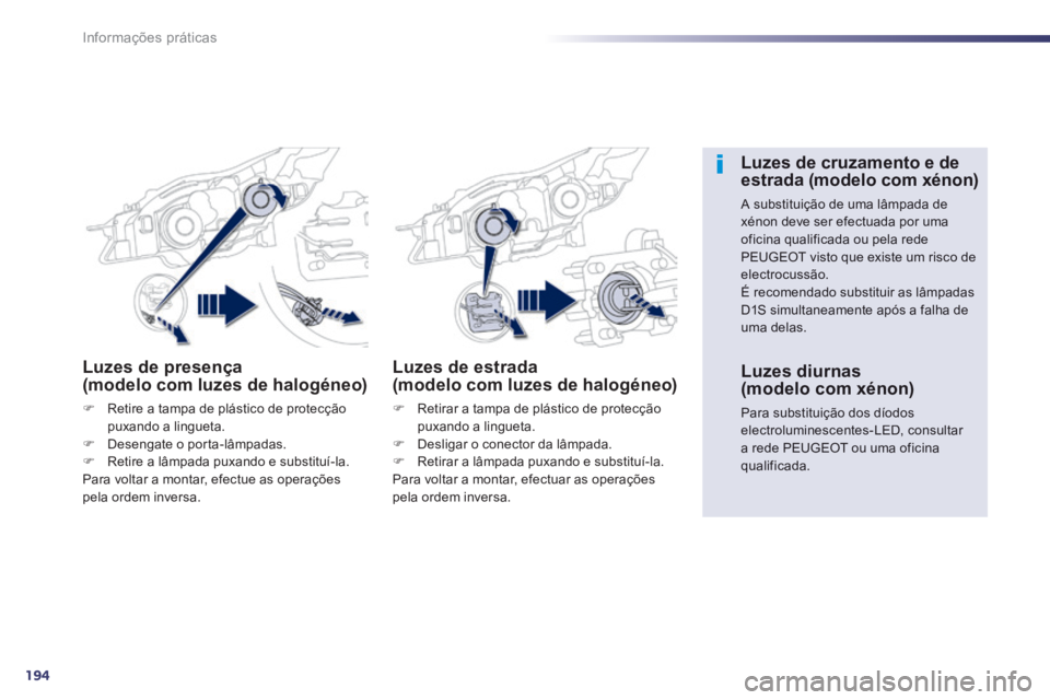 Peugeot 508 2014 Manual do proprietário (in Portuguese) 194
Informações práticas
508_pt_Chap08_info pratiques_ed01-2014
Luzes de presença (modelo com luzes de halogéneo)
Retire a tampa de plástico de protecção puxando a lingueta. Desen Peugeot 508 2014 Manual do proprietário (in Portuguese) 194
Informações práticas
508_pt_Chap08_info pratiques_ed01-2014
Luzes de presença (modelo com luzes de halogéneo)
Retire a tampa de plástico de protecção puxando a lingueta. Desen