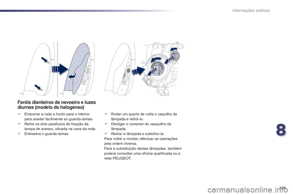 Peugeot 508 2014 Manual do proprietário (in Portuguese) 8
195
Informações práticas
508_pt_Chap08_info pratiques_ed01-2014
Faróis dianteiros de nevoeiro e luzes diurnas (modelo de halogéneo)
Empurrar a roda a fundo para o interior para aceder fa Peugeot 508 2014 Manual do proprietário (in Portuguese) 8
195
Informações práticas
508_pt_Chap08_info pratiques_ed01-2014
Faróis dianteiros de nevoeiro e luzes diurnas (modelo de halogéneo)
Empurrar a roda a fundo para o interior para aceder fa