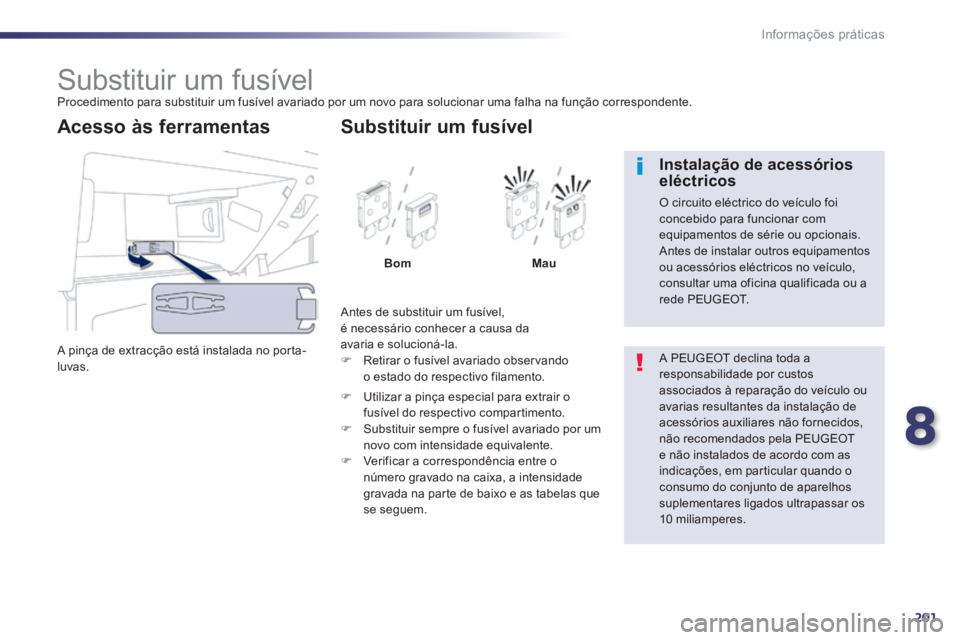 Peugeot 508 2014 Manual do proprietário (in Portuguese) 8
201
Informações práticas
508_pt_Chap08_info pratiques_ed01-2014
Substituir um fusível Procedimento para substituir um fusível avariado por um novo para solucionar uma falh Peugeot 508 2014 Manual do proprietário (in Portuguese) 8
201
Informações práticas
508_pt_Chap08_info pratiques_ed01-2014
Substituir um fusível Procedimento para substituir um fusível avariado por um novo para solucionar uma falh