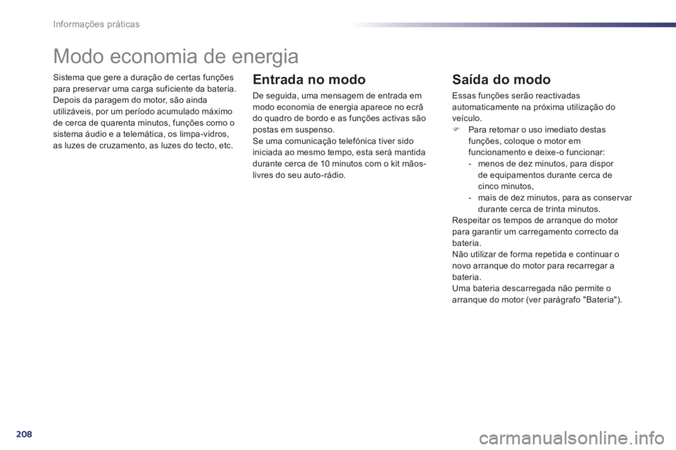 Peugeot 508 2014 Manual do proprietário (in Portuguese) 208Informações práticas
508_pt_Chap08_info pratiques_ed01-2014
Sistema que gere a duração de certas funções para preservar uma carga suficiente da bateria. Depois da paragem do motor, são ai Peugeot 508 2014 Manual do proprietário (in Portuguese) 208Informações práticas
508_pt_Chap08_info pratiques_ed01-2014
Sistema que gere a duração de certas funções para preservar uma carga suficiente da bateria. Depois da paragem do motor, são ai
