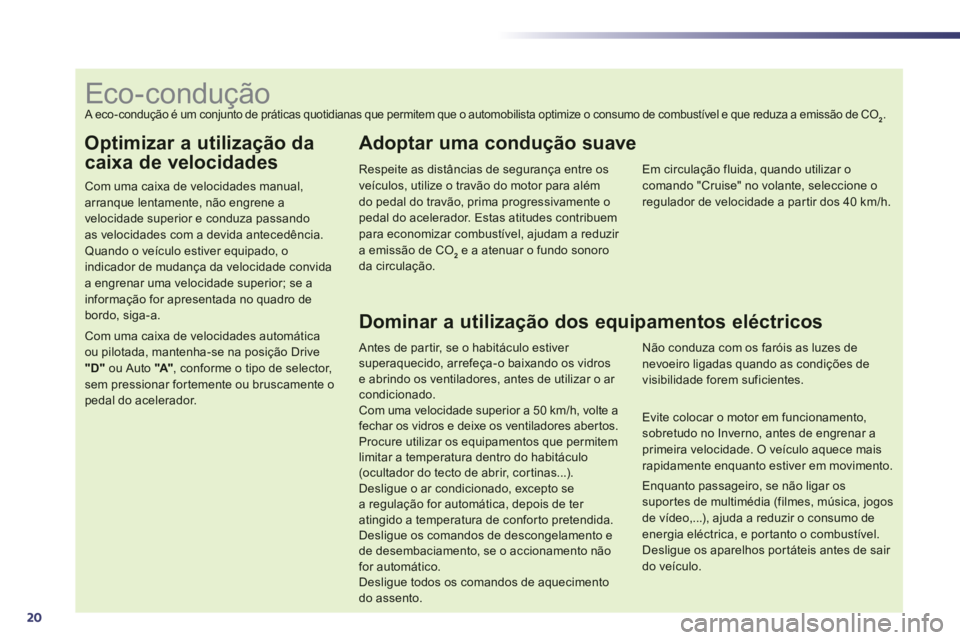 Peugeot 508 2014 Manual do proprietário (in Portuguese) 20
Optimizar a utilização da
caixa de velocidades
Com uma caixa de velocidades manual, arranque lentamente, não engrene a velocidade superior e conduza passando
as velocidades com a devida a Peugeot 508 2014 Manual do proprietário (in Portuguese) 20
Optimizar a utilização da
caixa de velocidades
Com uma caixa de velocidades manual, arranque lentamente, não engrene a velocidade superior e conduza passando
as velocidades com a devida a