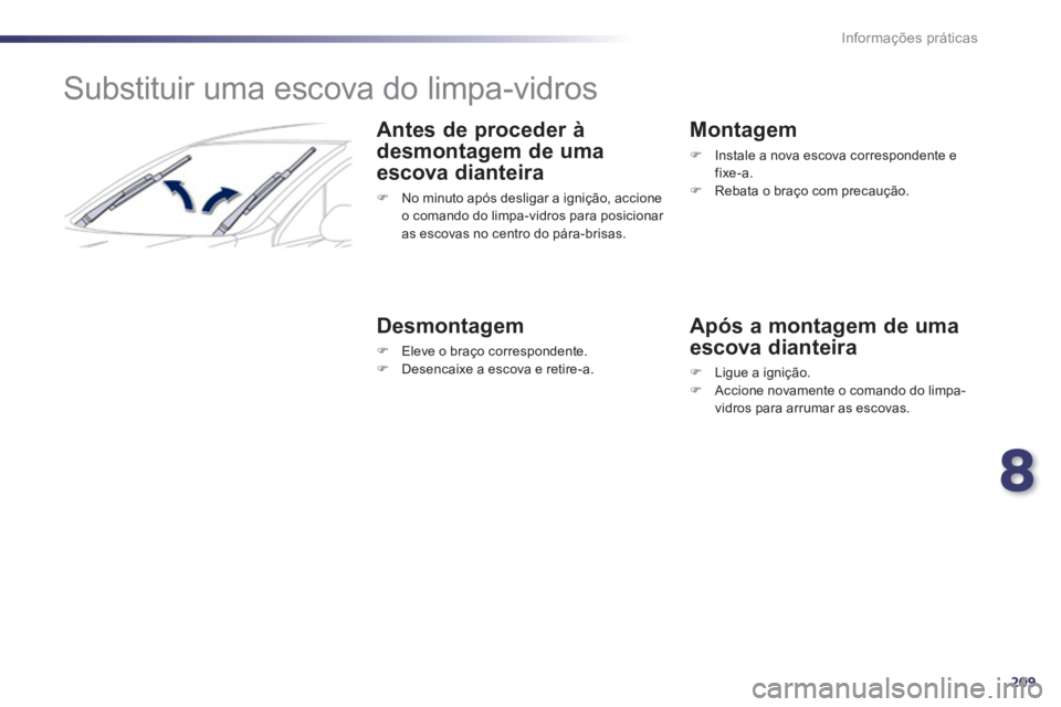 Peugeot 508 2014 Manual do proprietário (in Portuguese) 8
209
Informações práticas
508_pt_Chap08_info pratiques_ed01-2014
Substituir uma escova do limpa-vidros
Antes de proceder à
desmontagem de uma
escova dianteira
No minuto após Peugeot 508 2014 Manual do proprietário (in Portuguese) 8
209
Informações práticas
508_pt_Chap08_info pratiques_ed01-2014
Substituir uma escova do limpa-vidros
Antes de proceder à
desmontagem de uma
escova dianteira
No minuto após