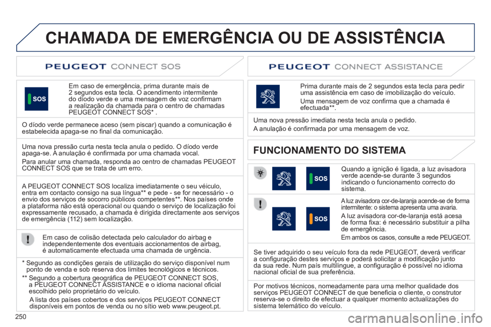 Peugeot 508 2014 Manual do proprietário (in Portuguese) 250
CHAMADA DE EMERGÊNCIA OU DE ASSISTÊNCIA
Em caso de emergência, prima durante mais de 2 segundos esta tecla. O acendimento intermitente do díodo verde e uma mensagem de voz confi rmam a re Peugeot 508 2014 Manual do proprietário (in Portuguese) 250
CHAMADA DE EMERGÊNCIA OU DE ASSISTÊNCIA
Em caso de emergência, prima durante mais de 2 segundos esta tecla. O acendimento intermitente do díodo verde e uma mensagem de voz confi rmam a re