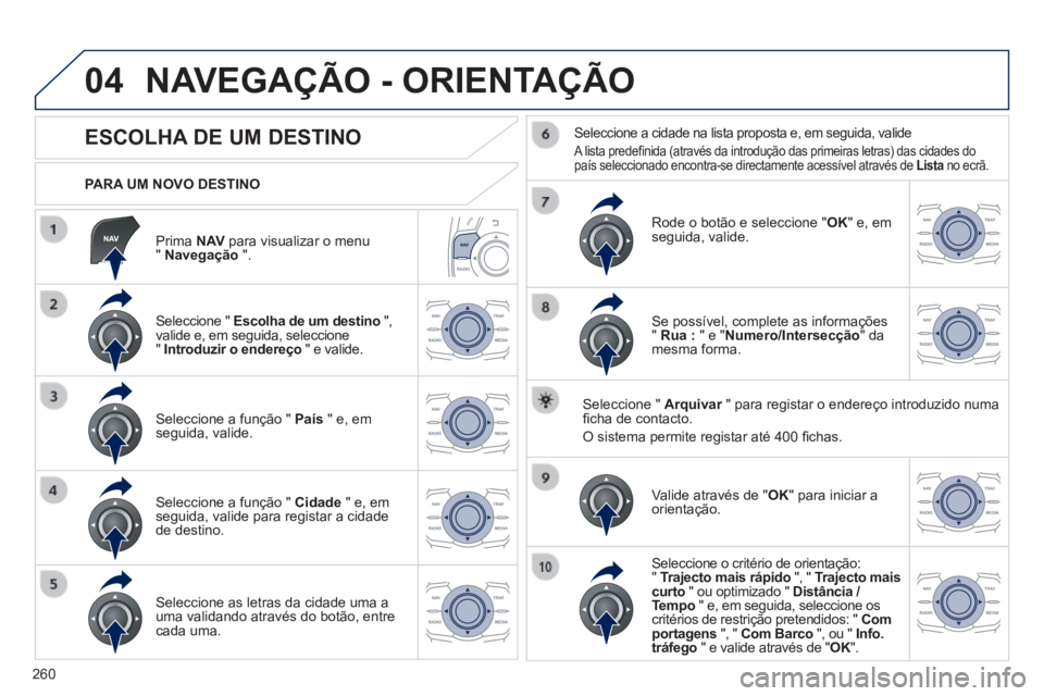 Peugeot 508 2014 Manual do proprietário (in Portuguese) 260
04
508_pt_Chap11c_RT6_ed01-2014
Prima N AV para visualizar o menu " Navegação ".
PARA UM NOVO DESTINO
NAVEGAÇÃO - ORIENTAÇÃO
ESCOLHA DE UM DESTINO
Seleccion Peugeot 508 2014 Manual do proprietário (in Portuguese) 260
04
508_pt_Chap11c_RT6_ed01-2014
Prima N AV para visualizar o menu " Navegação ".
PARA UM NOVO DESTINO
NAVEGAÇÃO - ORIENTAÇÃO
ESCOLHA DE UM DESTINO
Seleccion