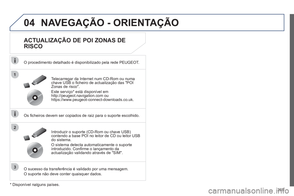 Peugeot 508 2014 Manual do proprietário (in Portuguese) 265
04
508_pt_Chap11c_RT6_ed01-2014
NAVEGAÇÃO - ORIENTAÇÃO
ACTUALIZAÇÃO DE POI ZONAS DE
RISCO
O procedimento detalhado é disponibilizado pela rede PEUGEOT.
Os fi cheiros devem ser Peugeot 508 2014 Manual do proprietário (in Portuguese) 265
04
508_pt_Chap11c_RT6_ed01-2014
NAVEGAÇÃO - ORIENTAÇÃO
ACTUALIZAÇÃO DE POI ZONAS DE
RISCO
O procedimento detalhado é disponibilizado pela rede PEUGEOT.
Os fi cheiros devem ser