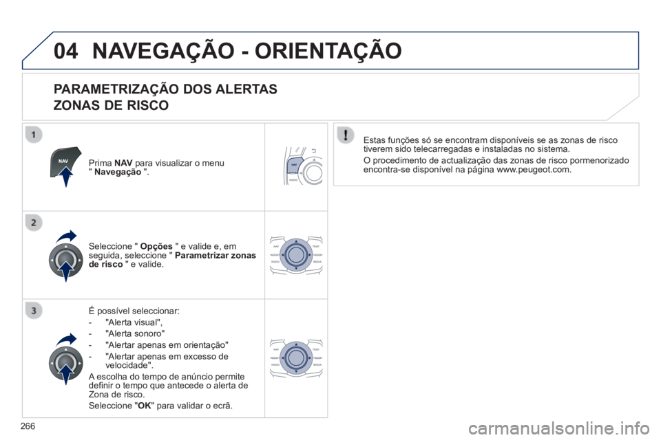 Peugeot 508 2014 Manual do proprietário (in Portuguese) 266
04
508_pt_Chap11c_RT6_ed01-2014
NAVEGAÇÃO - ORIENTAÇÃO
PARAMETRIZAÇÃO DOS ALERTAS
ZONAS DE RISCO
Prima N AV para visualizar o menu " Navegação ".
É possível selecc Peugeot 508 2014 Manual do proprietário (in Portuguese) 266
04
508_pt_Chap11c_RT6_ed01-2014
NAVEGAÇÃO - ORIENTAÇÃO
PARAMETRIZAÇÃO DOS ALERTAS
ZONAS DE RISCO
Prima N AV para visualizar o menu " Navegação ".
É possível selecc