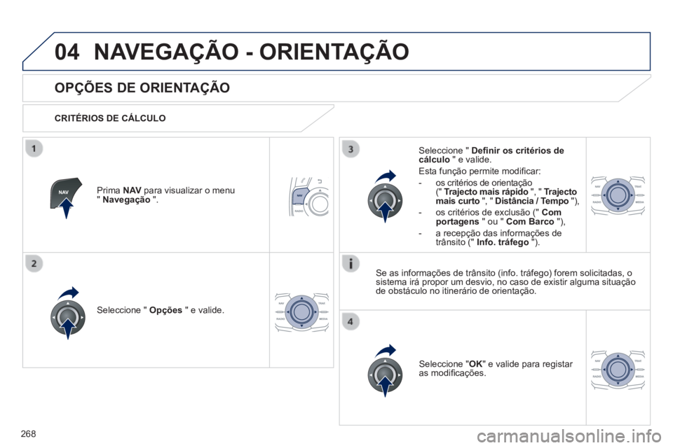 Peugeot 508 2014 Manual do proprietário (in Portuguese) 268
04
508_pt_Chap11c_RT6_ed01-2014
NAVEGAÇÃO - ORIENTAÇÃO
OPÇÕES DE ORIENTAÇÃO
CRITÉRIOS DE CÁLCULO
Seleccione " Opções " e valide.
Seleccione " OK " e valide Peugeot 508 2014 Manual do proprietário (in Portuguese) 268
04
508_pt_Chap11c_RT6_ed01-2014
NAVEGAÇÃO - ORIENTAÇÃO
OPÇÕES DE ORIENTAÇÃO
CRITÉRIOS DE CÁLCULO
Seleccione " Opções " e valide.
Seleccione " OK " e valide