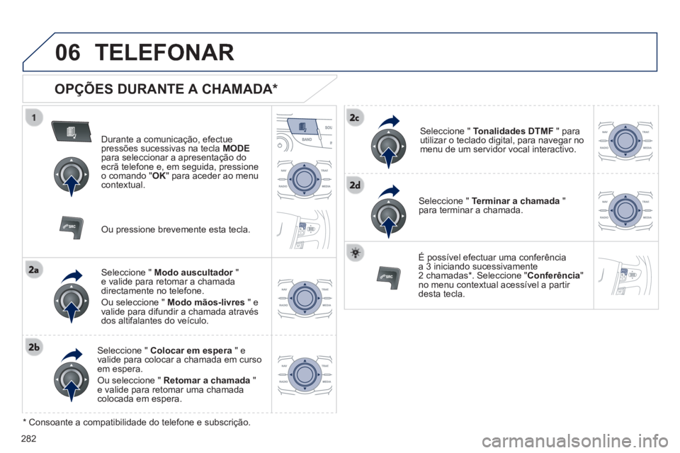 Peugeot 508 2014 Manual do proprietário (in Portuguese) 282
06
508_pt_Chap11c_RT6_ed01-2014
TELEFONAR
OPÇÕES DURANTE A CHAMADA *
Durante a comunicação, efectue pressões sucessivas na tecla MODEpara seleccionar a apresentação do ecrã tel Peugeot 508 2014 Manual do proprietário (in Portuguese) 282
06
508_pt_Chap11c_RT6_ed01-2014
TELEFONAR
OPÇÕES DURANTE A CHAMADA *
Durante a comunicação, efectue pressões sucessivas na tecla MODEpara seleccionar a apresentação do ecrã tel