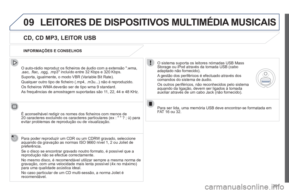 Peugeot 508 2014 Manual do proprietário (in Portuguese) 291
09
508_pt_Chap11c_RT6_ed01-2014
LEITORES DE DISPOSITIVOS MULTIMÉDIA MUSICAIS
CD, CD MP3, LEITOR USB
O auto-rádio reproduz os fi cheiros de áudio com a extensão ".wma, .aac, .fl ac Peugeot 508 2014 Manual do proprietário (in Portuguese) 291
09
508_pt_Chap11c_RT6_ed01-2014
LEITORES DE DISPOSITIVOS MULTIMÉDIA MUSICAIS
CD, CD MP3, LEITOR USB
O auto-rádio reproduz os fi cheiros de áudio com a extensão ".wma, .aac, .fl ac