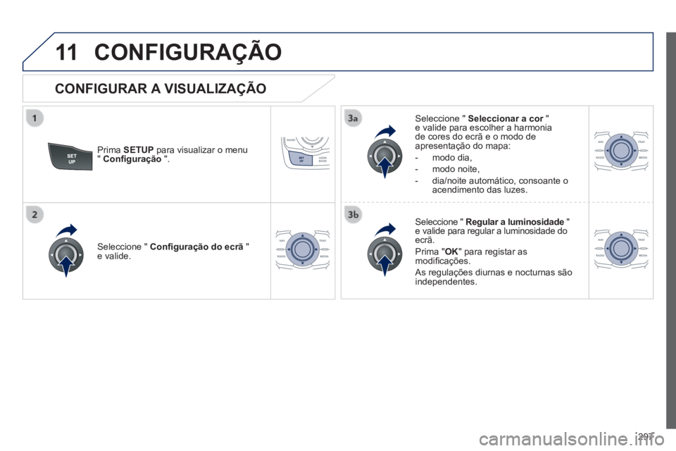 Peugeot 508 2014 Manual do proprietário (in Portuguese) 297
11
508_pt_Chap11c_RT6_ed01-2014
CONFIGURAÇÃO
Prima SETUP para visualizar o menu " Confi guração ".
Seleccione " Seleccionar a cor " Seleccionar a cor " Seleccionar a core Peugeot 508 2014 Manual do proprietário (in Portuguese) 297
11
508_pt_Chap11c_RT6_ed01-2014
CONFIGURAÇÃO
Prima SETUP para visualizar o menu " Confi guração ".
Seleccione " Seleccionar a cor " Seleccionar a cor " Seleccionar a core