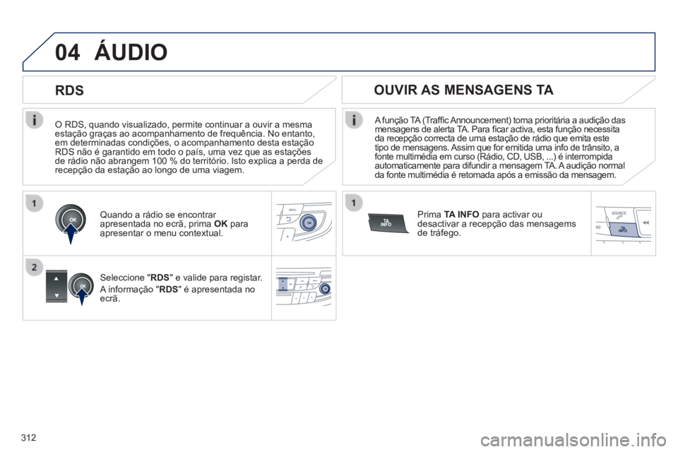 Peugeot 508 2014 Manual do proprietário (in Portuguese) 312
04
508_pt_Chap11d_RD5_ed01-2014
O RDS, quando visualizado, permite continuar a ouvir a mesma estação graças ao acompanhamento de frequência. No entanto, \
em determinadas condições, o acom Peugeot 508 2014 Manual do proprietário (in Portuguese) 312
04
508_pt_Chap11d_RD5_ed01-2014
O RDS, quando visualizado, permite continuar a ouvir a mesma estação graças ao acompanhamento de frequência. No entanto, \
em determinadas condições, o acom