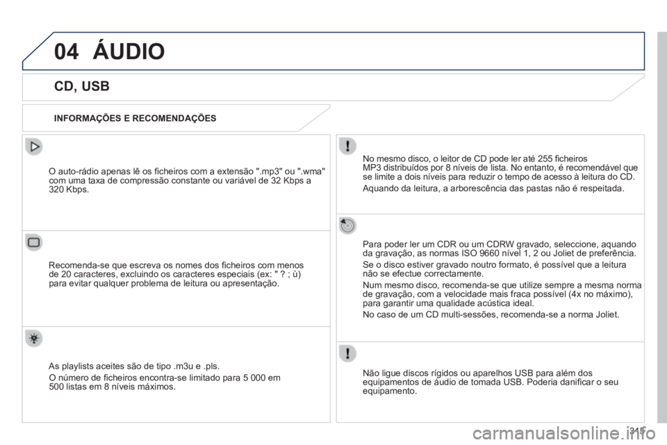 Peugeot 508 2014 Manual do proprietário (in Portuguese) 315
04
508_pt_Chap11d_RD5_ed01-2014
ÁUDIO
CD, USB
INFORMAÇÕES E RECOMENDAÇÕES
No mesmo disco, o leitor de CD pode ler até 255 fi cheiros MP3 distribuídos por 8 níveis Peugeot 508 2014 Manual do proprietário (in Portuguese) 315
04
508_pt_Chap11d_RD5_ed01-2014
ÁUDIO
CD, USB
INFORMAÇÕES E RECOMENDAÇÕES
No mesmo disco, o leitor de CD pode ler até 255 fi cheiros MP3 distribuídos por 8 níveis