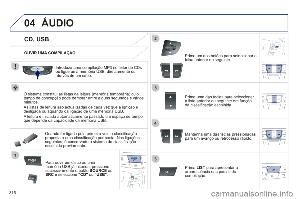Peugeot 508 2014 Manual do proprietário (in Portuguese) 316
04
508_pt_Chap11d_RD5_ed01-2014
CD, USB
ÁUDIO
OUVIR UMA COMPILAÇÃO
Introduza uma compilação MP3 no leitor de CDs ou ligue uma memória USB, directamente ou através de Peugeot 508 2014 Manual do proprietário (in Portuguese) 316
04
508_pt_Chap11d_RD5_ed01-2014
CD, USB
ÁUDIO
OUVIR UMA COMPILAÇÃO
Introduza uma compilação MP3 no leitor de CDs ou ligue uma memória USB, directamente ou através de
