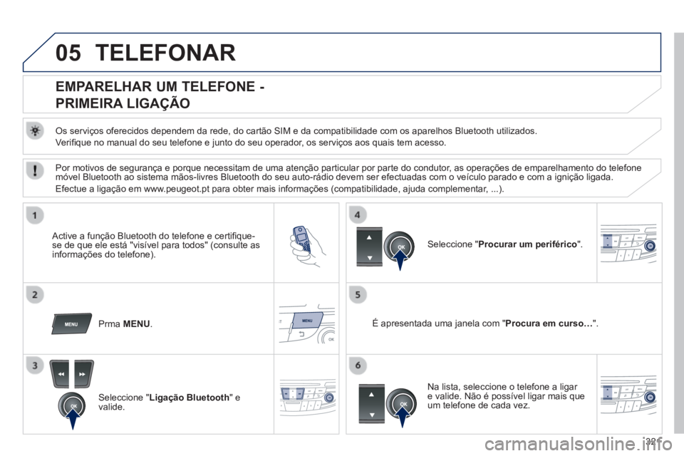 Peugeot 508 2014 Manual do proprietário (in Portuguese) 321
05
508_pt_Chap11d_RD5_ed01-2014
TELEFONAR
EMPARELHAR UM TELEFONE -
PRIMEIRA LIGAÇÃO
Os serviços oferecidos dependem da rede, do cartão SIM e da compat\
ibilidade com os apare Peugeot 508 2014 Manual do proprietário (in Portuguese) 321
05
508_pt_Chap11d_RD5_ed01-2014
TELEFONAR
EMPARELHAR UM TELEFONE -
PRIMEIRA LIGAÇÃO
Os serviços oferecidos dependem da rede, do cartão SIM e da compat\
ibilidade com os apare