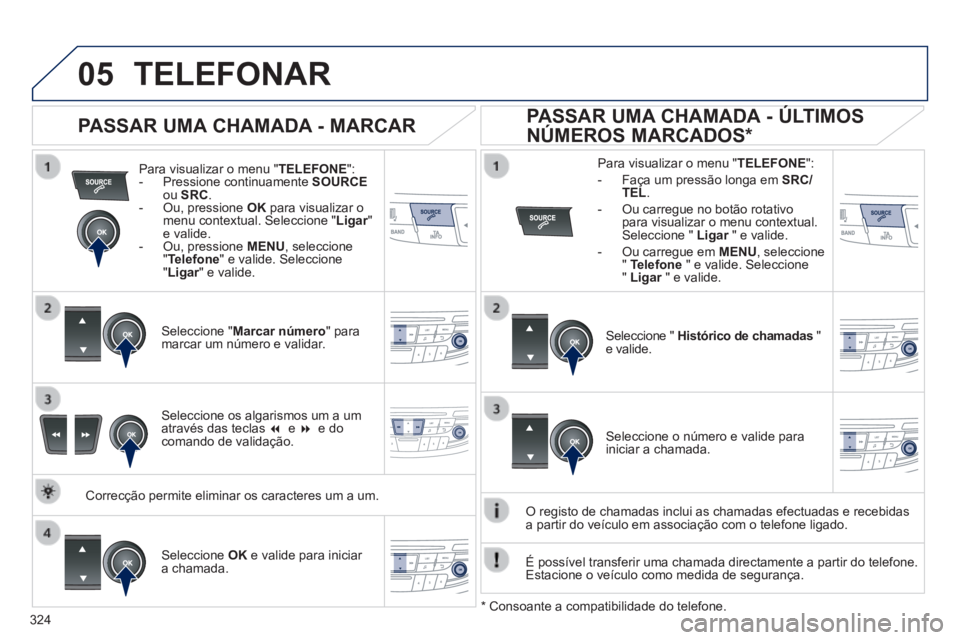 Peugeot 508 2014 Manual do proprietário (in Portuguese) 324
05
508_pt_Chap11d_RD5_ed01-2014
TELEFONAR
Para visualizar o menu " TELEFONE ": - Pressione continuamente SOURCEou SRC . - Ou, pressione OK para visualizar o menu contextu Peugeot 508 2014 Manual do proprietário (in Portuguese) 324
05
508_pt_Chap11d_RD5_ed01-2014
TELEFONAR
Para visualizar o menu " TELEFONE ": - Pressione continuamente SOURCEou SRC . - Ou, pressione OK para visualizar o menu contextu