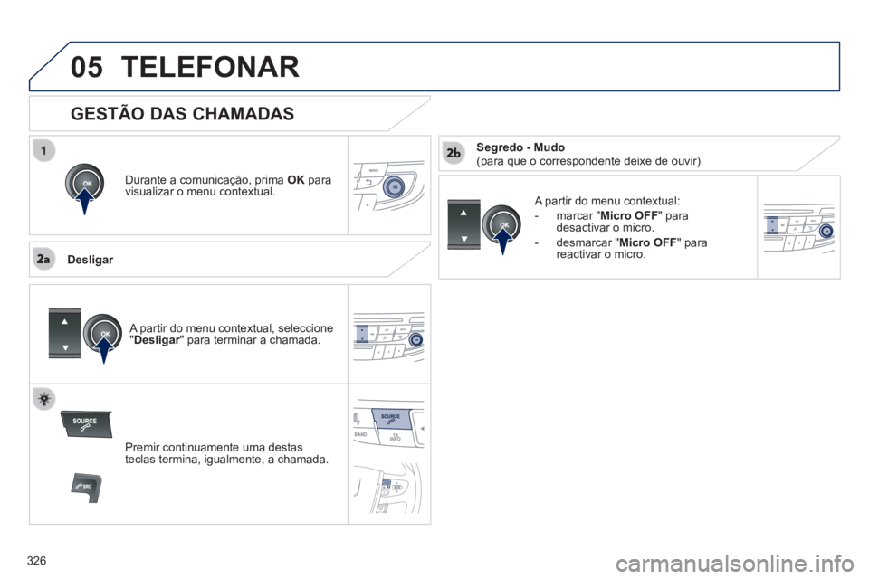 Peugeot 508 2014 Manual do proprietário (in Portuguese) 326
05
508_pt_Chap11d_RD5_ed01-2014
TELEFONAR
Durante a comunicação, prima OK para visualizar o menu contextual.
Desligar
A partir do menu contextual:
- marcar " Micro OFF " Peugeot 508 2014 Manual do proprietário (in Portuguese) 326
05
508_pt_Chap11d_RD5_ed01-2014
TELEFONAR
Durante a comunicação, prima OK para visualizar o menu contextual.
Desligar
A partir do menu contextual:
- marcar " Micro OFF "