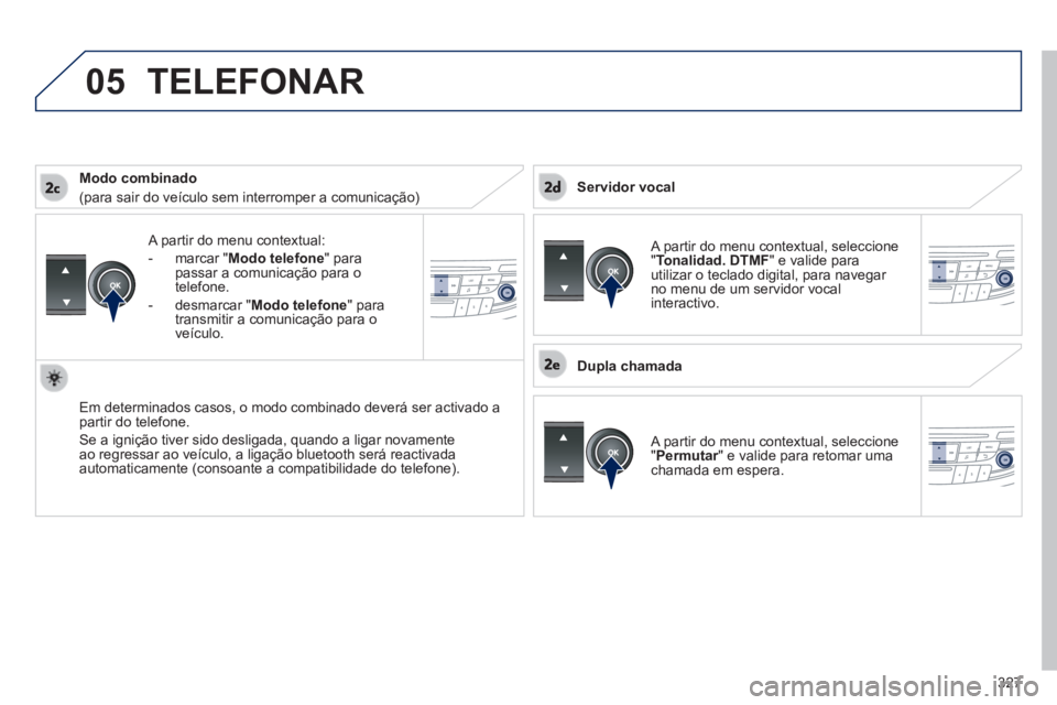 Peugeot 508 2014 Manual do proprietário (in Portuguese) 327
05
508_pt_Chap11d_RD5_ed01-2014
A partir do menu contextual:
- marcar " Modo telefone " para passar a comunicação para o telefone.
- desmarcar " Modo telefone " para transmiti Peugeot 508 2014 Manual do proprietário (in Portuguese) 327
05
508_pt_Chap11d_RD5_ed01-2014
A partir do menu contextual:
- marcar " Modo telefone " para passar a comunicação para o telefone.
- desmarcar " Modo telefone " para transmiti
