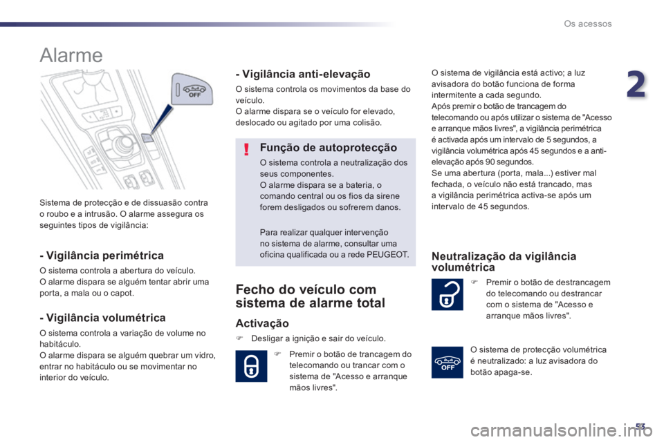 Peugeot 508 2014 Manual do proprietário (in Portuguese) 2
53
Os acessos
508_pt_Chap02_ouvertures_ed01-2014
Sistema de protecção e de dissuasão contra o roubo e a intrusão. O alarme assegura os seguintes tipos de vigilância:
Alarme
- Vigi Peugeot 508 2014 Manual do proprietário (in Portuguese) 2
53
Os acessos
508_pt_Chap02_ouvertures_ed01-2014
Sistema de protecção e de dissuasão contra o roubo e a intrusão. O alarme assegura os seguintes tipos de vigilância:
Alarme
- Vigi