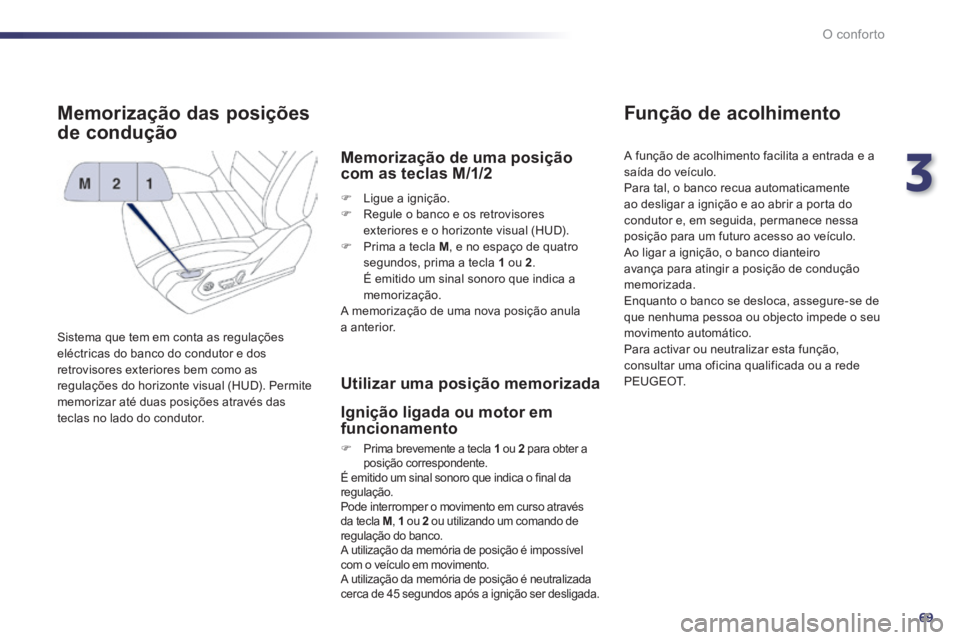 Peugeot 508 2014 Manual do proprietário (in Portuguese) 3
69
O conforto
508_pt_Chap03_confort_ed01-2014
Memorização das posições
de condução
Sistema que tem em conta as regulações eléctricas do banco do condutor e dos retrovisores exteriores be Peugeot 508 2014 Manual do proprietário (in Portuguese) 3
69
O conforto
508_pt_Chap03_confort_ed01-2014
Memorização das posições
de condução
Sistema que tem em conta as regulações eléctricas do banco do condutor e dos retrovisores exteriores be