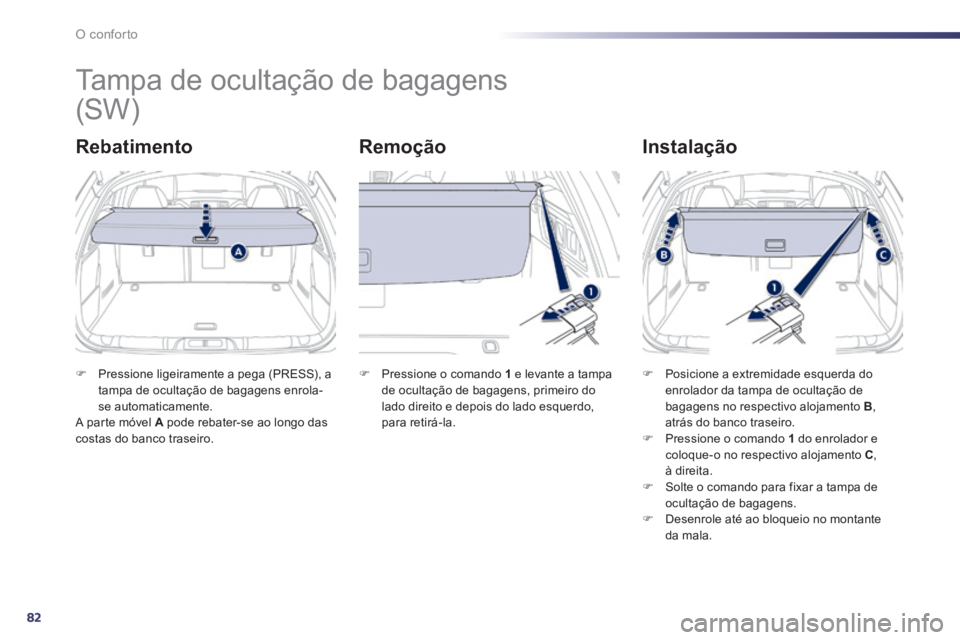 Peugeot 508 2014 Manual do proprietário (in Portuguese) 82
O conforto
508_pt_Chap03_confort_ed01-2014
Tampa de ocultação de bagagens
Rebatimento Remoção Instalação
Pressione ligeiramente a pega (PRESS), a tampa de ocultação de Peugeot 508 2014 Manual do proprietário (in Portuguese) 82
O conforto
508_pt_Chap03_confort_ed01-2014
Tampa de ocultação de bagagens
Rebatimento Remoção Instalação
Pressione ligeiramente a pega (PRESS), a tampa de ocultação de