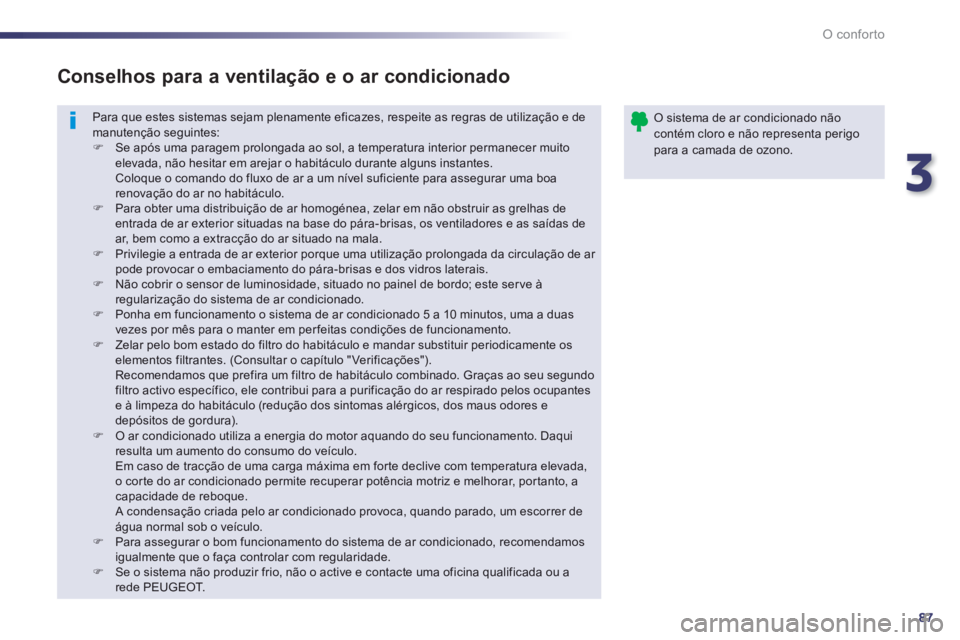 Peugeot 508 2014 Manual do proprietário (in Portuguese) 3
87
O conforto
508_pt_Chap03_confort_ed01-2014
Para que estes sistemas sejam plenamente eficazes, respeite as regras de utilização e de manutenção seguintes: Se após uma paragem prolongada a Peugeot 508 2014 Manual do proprietário (in Portuguese) 3
87
O conforto
508_pt_Chap03_confort_ed01-2014
Para que estes sistemas sejam plenamente eficazes, respeite as regras de utilização e de manutenção seguintes: Se após uma paragem prolongada a