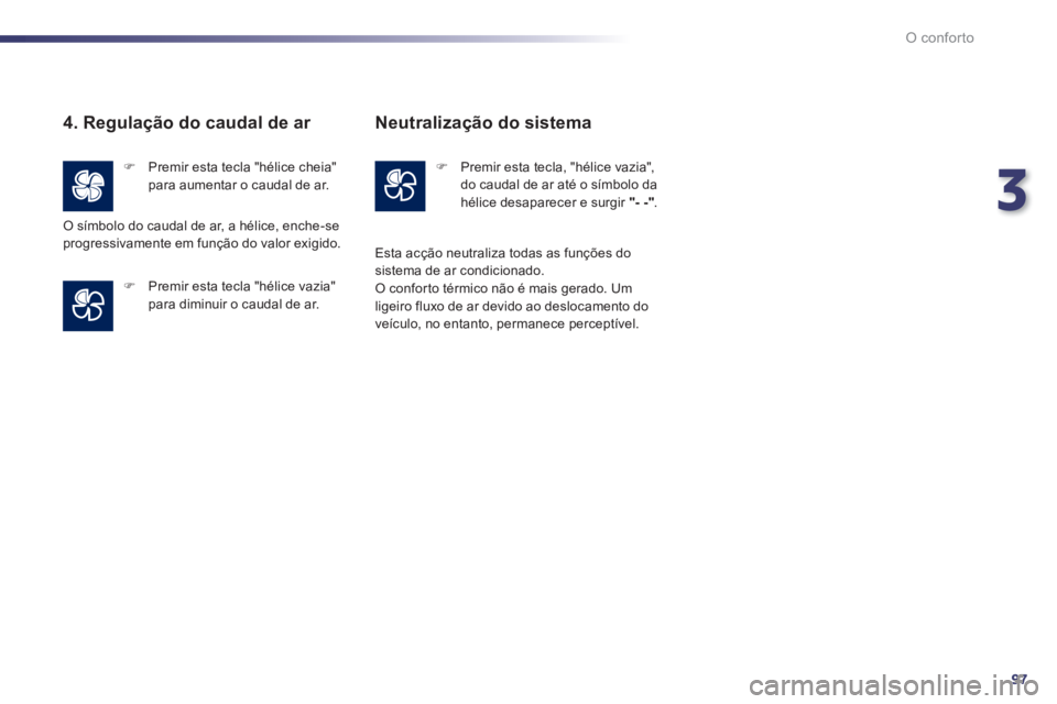 Peugeot 508 2014 Manual do proprietário (in Portuguese) 3
97
O conforto
508_pt_Chap03_confort_ed01-2014
4. Regulação do caudal de ar
Premir esta tecla "hélice cheia" para aumentar o caudal de ar.
Premir esta tecla "hélice vazia" para d Peugeot 508 2014 Manual do proprietário (in Portuguese) 3
97
O conforto
508_pt_Chap03_confort_ed01-2014
4. Regulação do caudal de ar
Premir esta tecla "hélice cheia" para aumentar o caudal de ar.
Premir esta tecla "hélice vazia" para d