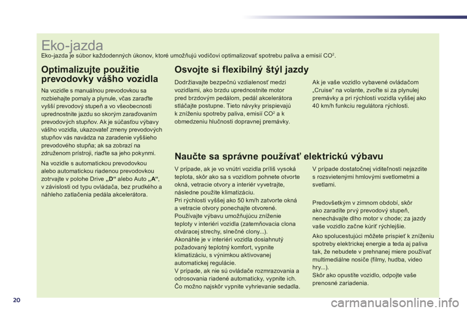 Peugeot 508 2014 Užívateľská príručka (in Slovak) 20
Optimalizujte použitie
prevodovky vášho vozidla
Na vozidle s manuálnou prevodovkou sa rozbiehajte pomaly a plynule, včas zaraďte vyšší prevodový stupeň a vo všeobecnosti
uprednos Peugeot 508 2014 Užívateľská príručka (in Slovak) 20
Optimalizujte použitie
prevodovky vášho vozidla
Na vozidle s manuálnou prevodovkou sa rozbiehajte pomaly a plynule, včas zaraďte vyšší prevodový stupeň a vo všeobecnosti
uprednos