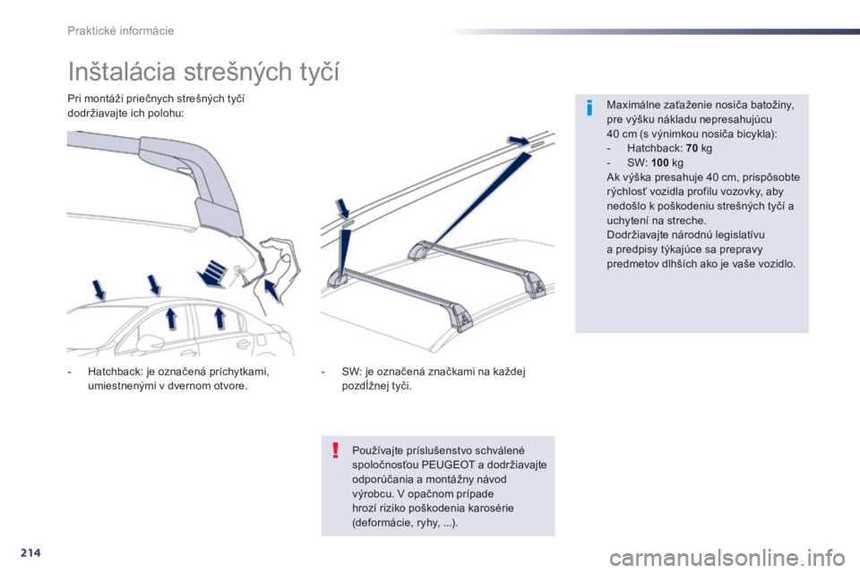 Peugeot 508 2014  Užívateľská príručka (in Slovak) 214
Praktické informácie
508_sk_Chap08_info pratiques_ed01-2014
            Inštalácia strešných tyčí  
  Maximálne zaťaženie nosiča batožiny, pre výšku nákladu nepresahujúcu 40 cm (s