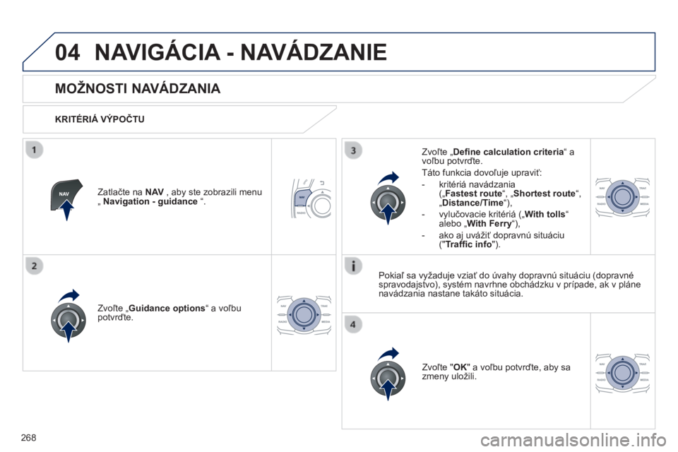 Peugeot 508 2014 Užívateľská príručka (in Slovak) 268
04
508_sk_Chap11c_RT6_ed01-2014
NAVIGÁCIA - NAVÁDZANIE
MOŽNOSTI NAVÁDZANIA
KRITÉRIÁ VÝPOČTU
Zvoľte „ Guidance options “ a voľbu potvrďte.
Zvoľte " OK " Peugeot 508 2014 Užívateľská príručka (in Slovak) 268
04
508_sk_Chap11c_RT6_ed01-2014
NAVIGÁCIA - NAVÁDZANIE
MOŽNOSTI NAVÁDZANIA
KRITÉRIÁ VÝPOČTU
Zvoľte „ Guidance options “ a voľbu potvrďte.
Zvoľte " OK "