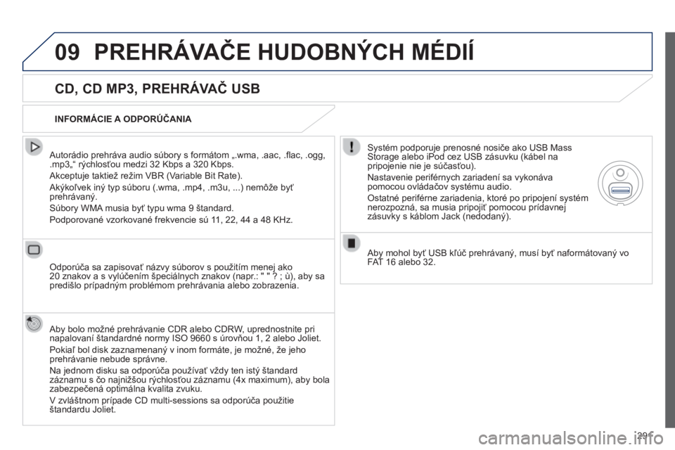 Peugeot 508 2014 Užívateľská príručka (in Slovak) 291
09
508_sk_Chap11c_RT6_ed01-2014
PREHRÁVAČE HUDOBNÝCH MÉDIÍ
CD, CD MP3, PREHRÁVAČ USB
Autorádio prehráva audio súbory s formátom „.wma, .aac, .fl ac, .ogg, .mp3„“ rýchlos Peugeot 508 2014 Užívateľská príručka (in Slovak) 291
09
508_sk_Chap11c_RT6_ed01-2014
PREHRÁVAČE HUDOBNÝCH MÉDIÍ
CD, CD MP3, PREHRÁVAČ USB
Autorádio prehráva audio súbory s formátom „.wma, .aac, .fl ac, .ogg, .mp3„“ rýchlos