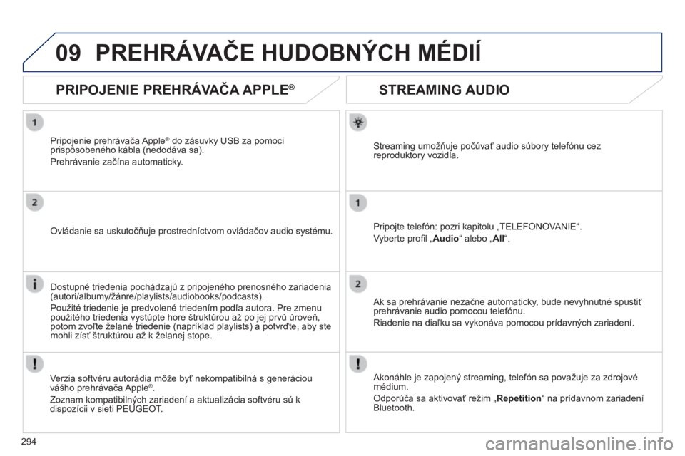 Peugeot 508 2014 Užívateľská príručka (in Slovak) 294
09
508_sk_Chap11c_RT6_ed01-2014
STREAMING AUDIO
Streaming umožňuje počúvať audio súbory telefónu cez reproduktory vozidla.
Pripojte telefón: pozri kapitolu „TELEFONOVANIE Peugeot 508 2014 Užívateľská príručka (in Slovak) 294
09
508_sk_Chap11c_RT6_ed01-2014
STREAMING AUDIO
Streaming umožňuje počúvať audio súbory telefónu cez reproduktory vozidla.
Pripojte telefón: pozri kapitolu „TELEFONOVANIE