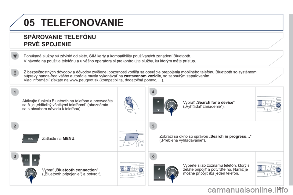Peugeot 508 2014  Užívateľská príručka (in Slovak) 321
05
508_sk_Chap11d_RD5_ed01-2014
 TELEFONOVANIE 
          SPÁROVANIE TELEFÓNU   
PRVÉ SPOJENIE 
  Ponúkané služby sú závislé od siete, SIM karty a kompatibility používaných zariadení 