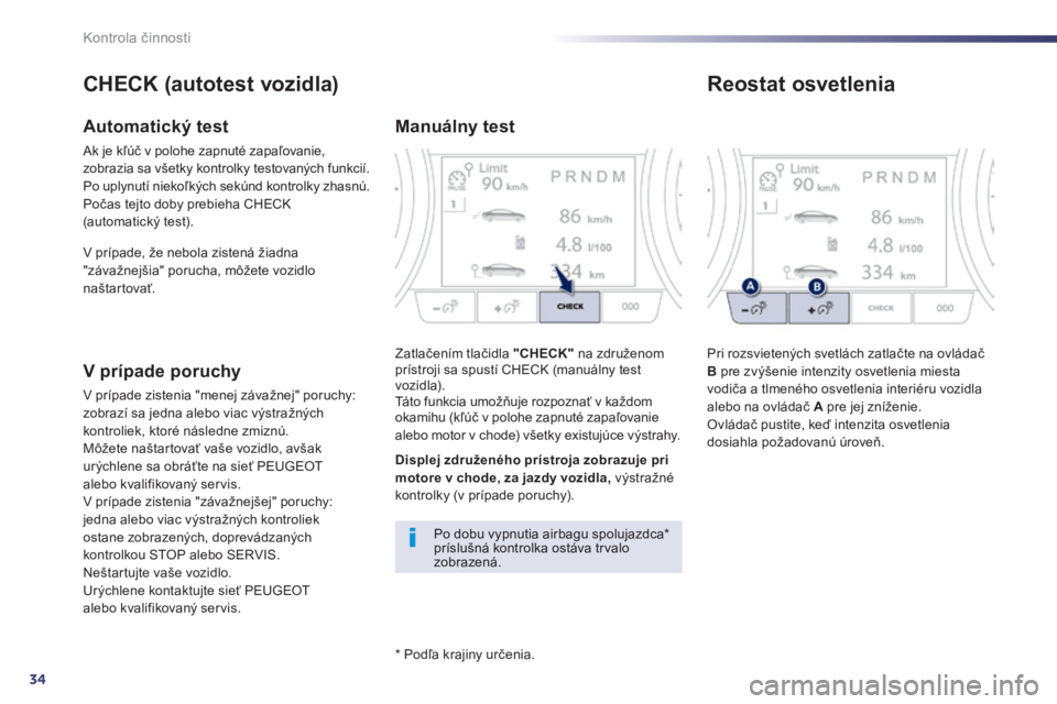 Peugeot 508 2014  Užívateľská príručka (in Slovak) 34
Kontrola činnosti
508_sk_Chap01_controle de marche_ed01-2014
  *   Podľa krajiny určenia.  
  CHECK (autotest vozidla) 
  Automatický test 
 Ak je kľúč v polohe zapnuté zapaľovanie, zobraz