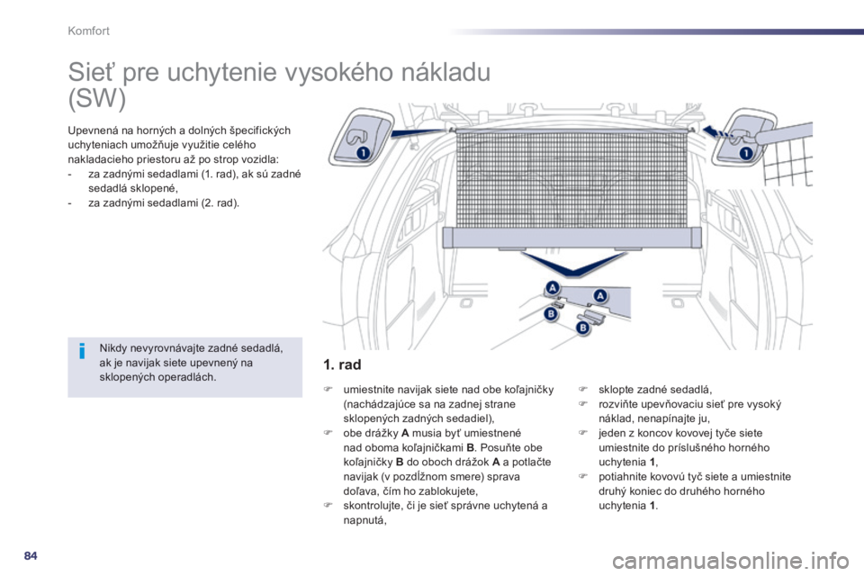 Peugeot 508 2014  Užívateľská príručka (in Slovak) 84
Komfort
508_sk_Chap03_confort_ed01-2014
      
Sieť pre uchytenie vysokého nákladu  
  Upevnená na horných a dolných špecifických uchyteniach umožňuje využitie celého nakladacieho pries