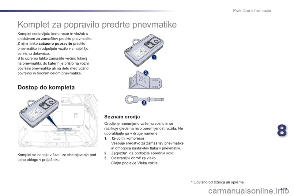 Peugeot 508 2014  Priročnik za lastnika (in Slovenian) 8
179
Praktične informacije
508_sl_Chap08_info pratiques_ed01-2014
 Komplet se nahaja v škatli za shranjevanje pod talno oblogo v prtljažniku.  
  Komplet sestavljata kompresor in vložek s sredstv