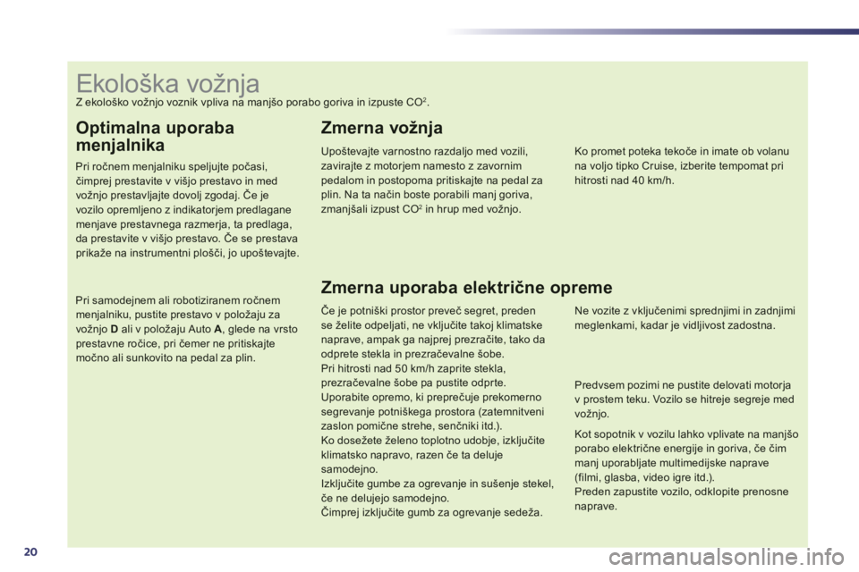 Peugeot 508 2014 Priročnik za lastnika (in Slovenian) 20
Optimalna uporaba
menjalnika
Pri ročnem menjalniku speljujte počasi, čimprej prestavite v višjo prestavo in med vožnjo prestavljajte dovolj zgodaj. Če je
vozilo opremljeno z indikator Peugeot 508 2014 Priročnik za lastnika (in Slovenian) 20
Optimalna uporaba
menjalnika
Pri ročnem menjalniku speljujte počasi, čimprej prestavite v višjo prestavo in med vožnjo prestavljajte dovolj zgodaj. Če je
vozilo opremljeno z indikator